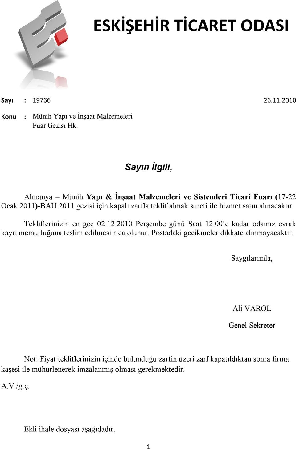 alınacaktır. Tekliflerinizin en geç 02.12.2010 Perşembe günü Saat 12.00 e kadar odamız evrak kayıt memurluğuna teslim edilmesi rica olunur.