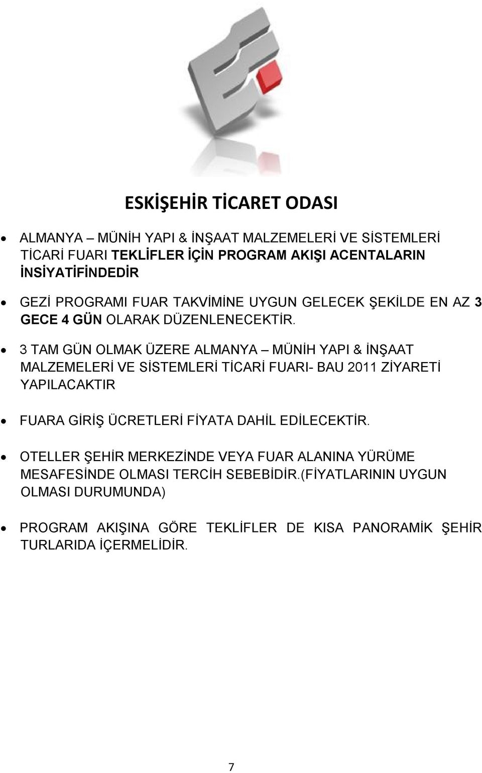 3 TAM GÜN OLMAK ÜZERE ALMANYA MÜNİH YAPI & İNŞAAT MALZEMELERİ VE SİSTEMLERİ TİCARİ FUARI- BAU 2011 ZİYARETİ YAPILACAKTIR FUARA GİRİŞ ÜCRETLERİ FİYATA