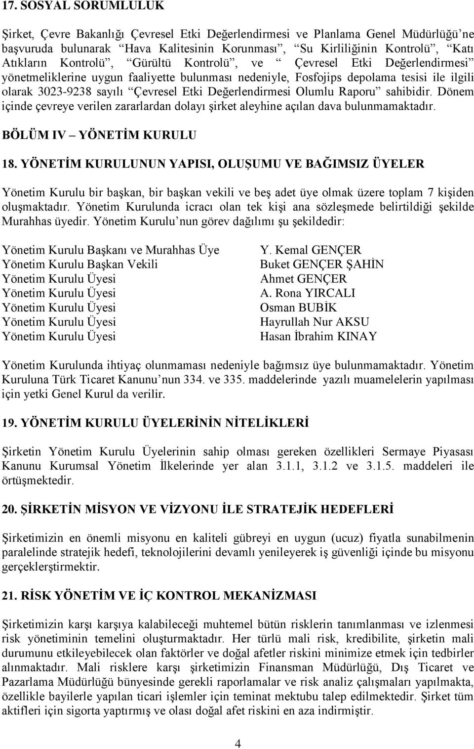 Değerlendirmesi Olumlu Raporu sahibidir. Dönem içinde çevreye verilen zararlardan dolayı şirket aleyhine açılan dava bulunmamaktadır. BÖLÜM IV YÖNETİM KURULU 18.