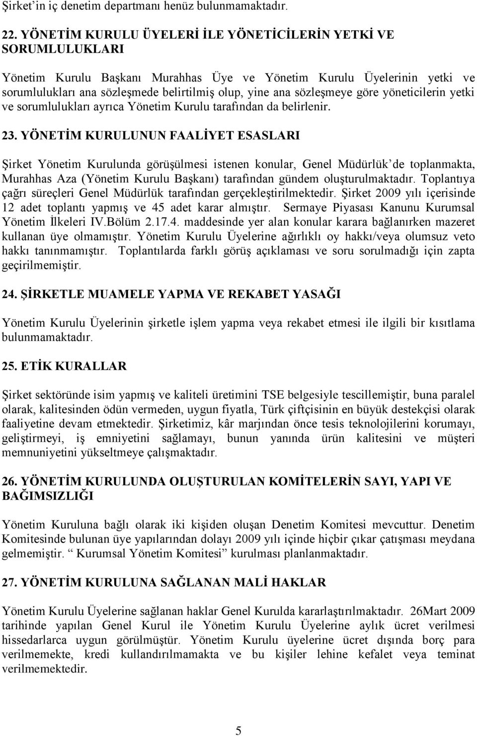 sözleşmeye göre yöneticilerin yetki ve sorumlulukları ayrıca Yönetim Kurulu tarafından da belirlenir. 23.