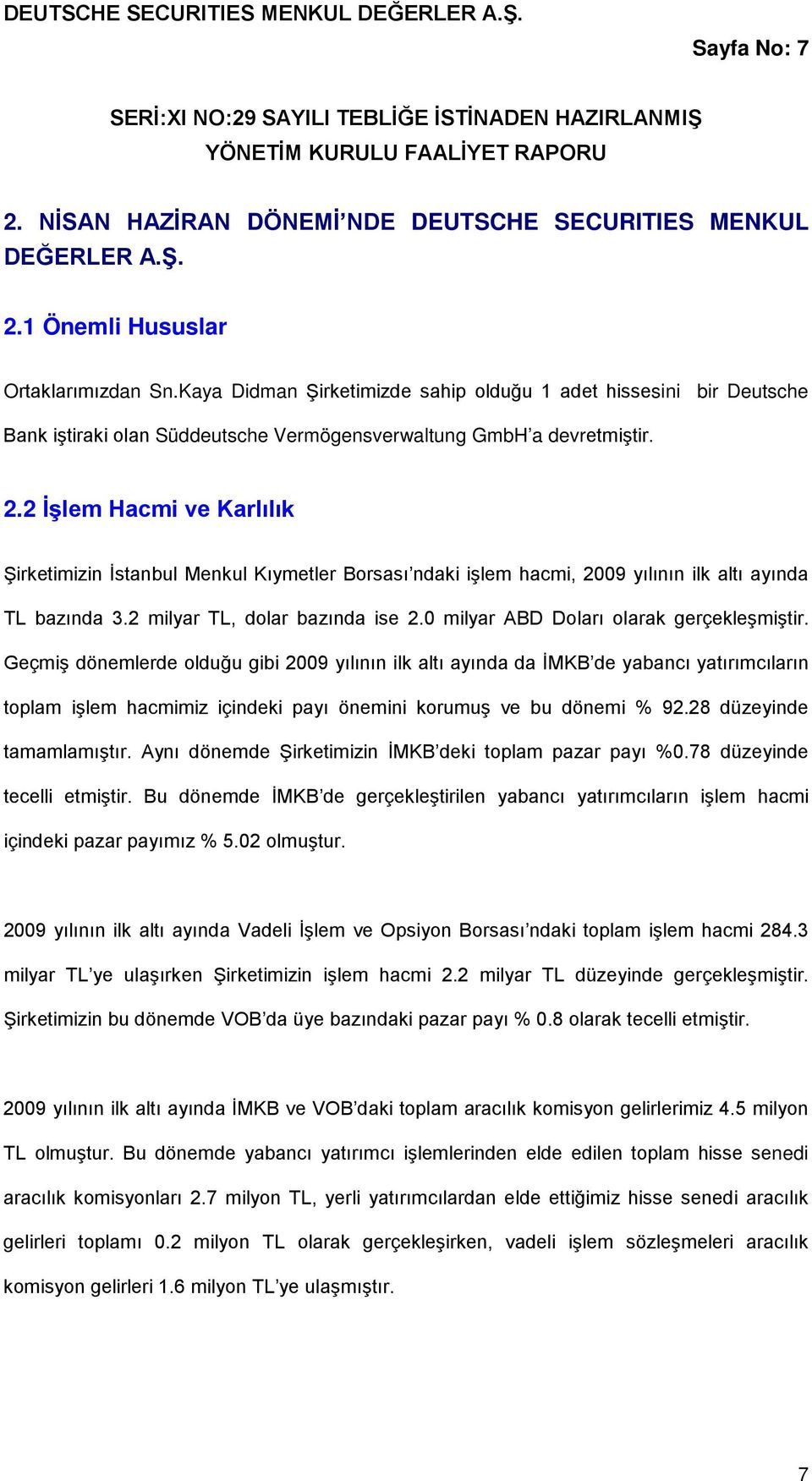 Kaya Didman Şirketimizde sahip olduğu 1 adet hissesini bir Deutsche Bank iştiraki olan Süddeutsche Vermögensverwaltung GmbH a devretmiştir. 2.