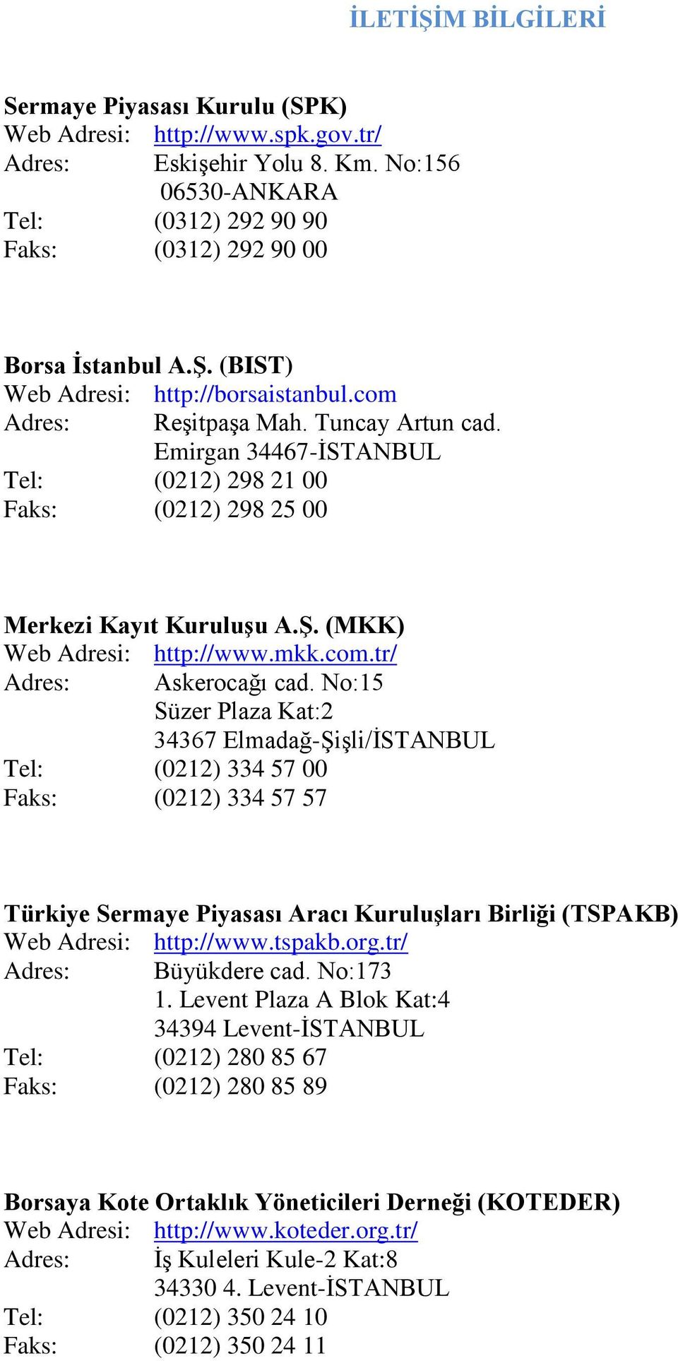 No:15 Süzer Plaza Kat:2 34367 Elmadağ-Şişli/İSTANBUL Tel: (0212) 334 57 00 Faks: (0212) 334 57 57 Türkiye Sermaye Piyasası Aracı Kuruluşları Birliği (TSPAKB) Web Adresi: http://www.tspakb.org.