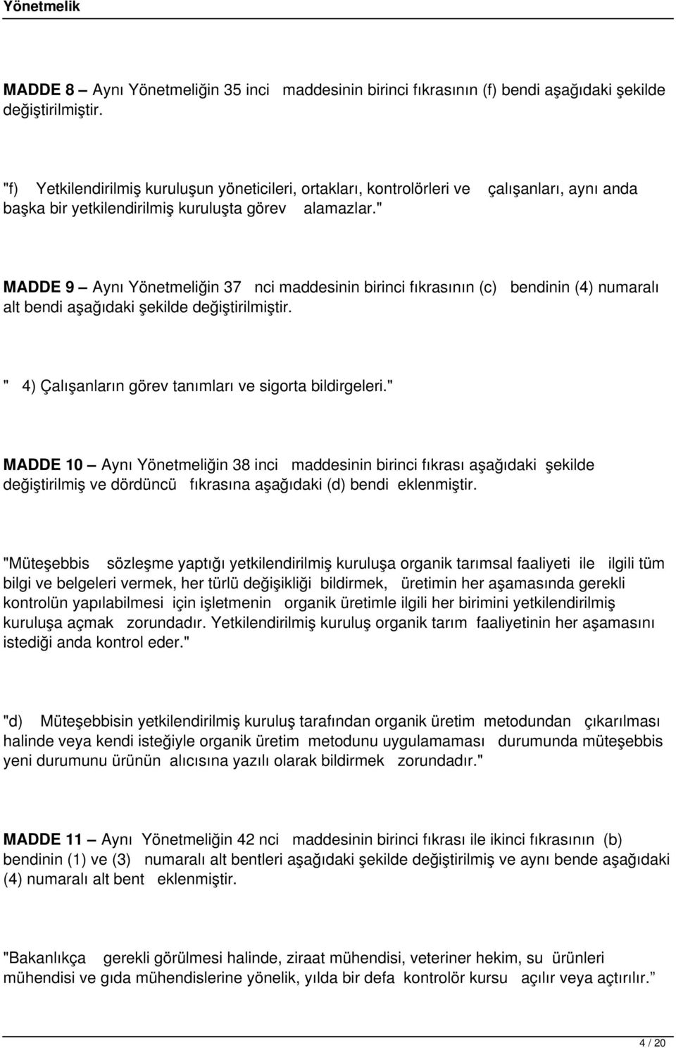 " çalışanları, aynı anda MADDE 9 Aynı Yönetmeliğin 37 nci maddesinin birinci fıkrasının (c) bendinin (4) numaralı alt bendi aşağıdaki şekilde değiştirilmiştir.