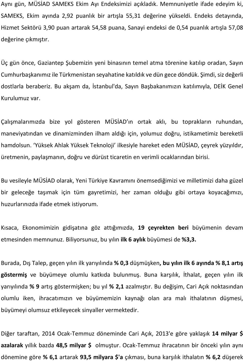 Üç gün önce, Gaziantep Şubemizin yeni binasının temel atma törenine katılıp oradan, Sayın Cumhurbaşkanımız ile Türkmenistan seyahatine katıldık ve dün gece döndük.