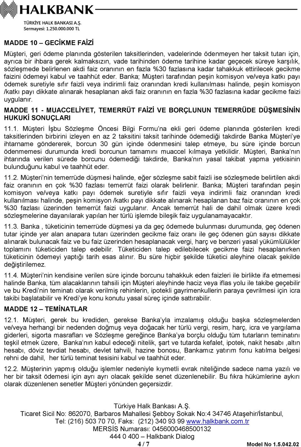 Banka; Müşteri tarafından peşin komisyon ve/veya katkı payı ödemek suretiyle sıfır faizli veya indirimli faiz oranından kredi kullanılması halinde, peşin komisyon /katkı payı dikkate alınarak