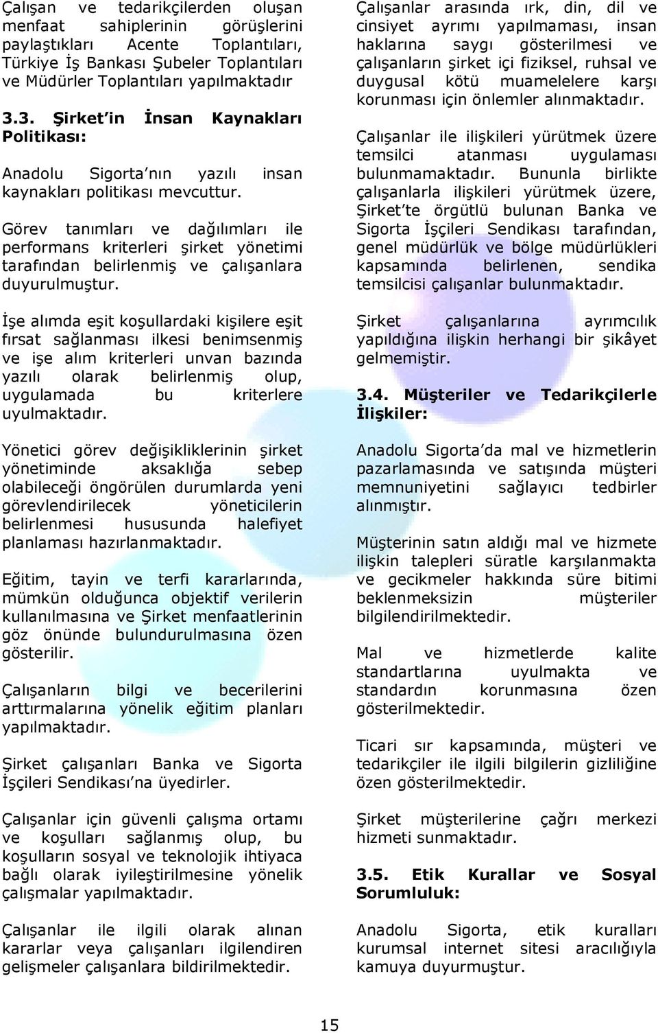 Görev tanımları ve dağılımları ile performans kriterleri şirket yönetimi tarafından belirlenmiş ve çalışanlara duyurulmuştur.