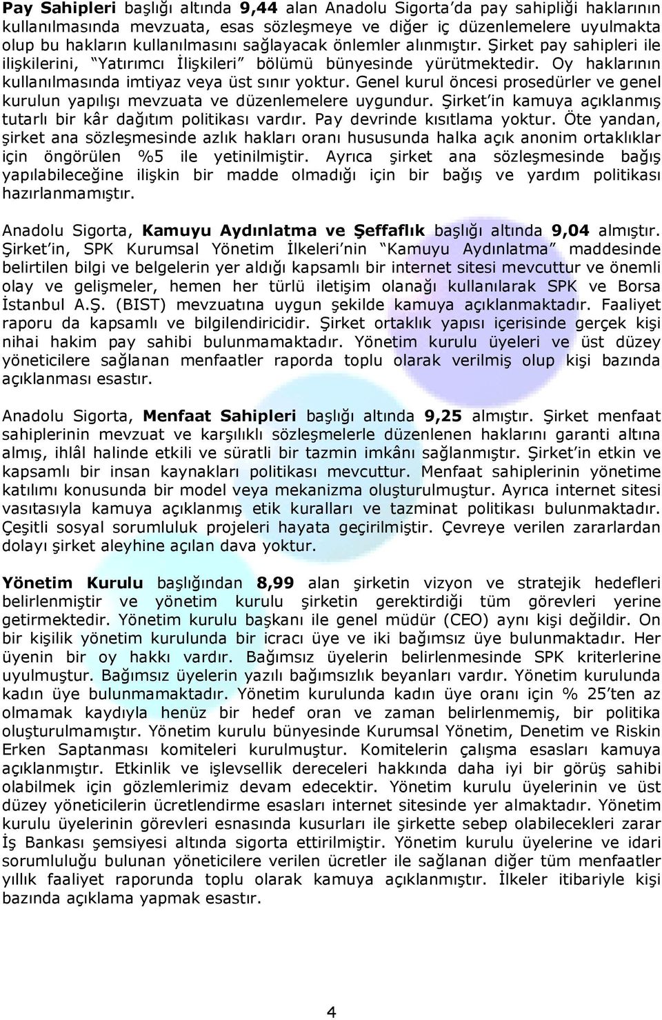 Genel kurul öncesi prosedürler ve genel kurulun yapılışı mevzuata ve düzenlemelere uygundur. Şirket in kamuya açıklanmış tutarlı bir kâr dağıtım politikası vardır. Pay devrinde kısıtlama yoktur.