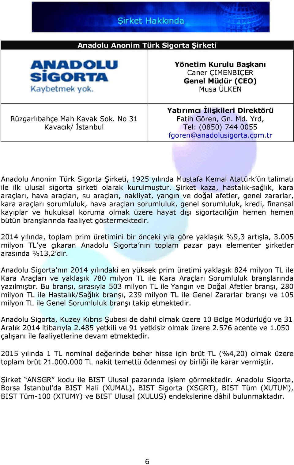 tr Anadolu Anonim Türk Sigorta Şirketi, 1925 yılında Mustafa Kemal Atatürk ün talimatı ile ilk ulusal sigorta şirketi olarak kurulmuştur.