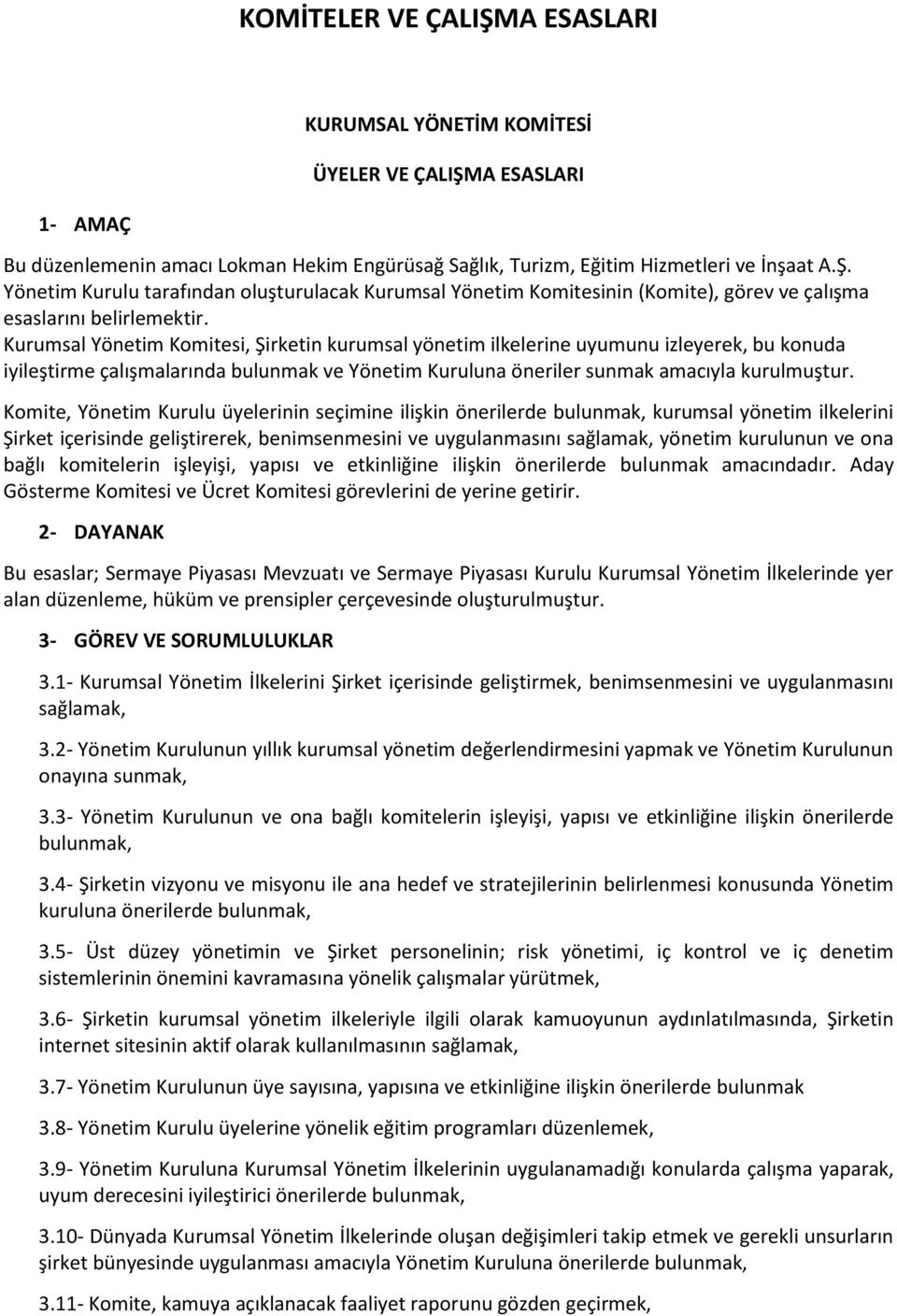 Komite, Yönetim Kurulu üyelerinin seçimine ilişkin önerilerde bulunmak, kurumsal yönetim ilkelerini Şirket içerisinde geliştirerek, benimsenmesini ve uygulanmasını sağlamak, yönetim kurulunun ve ona