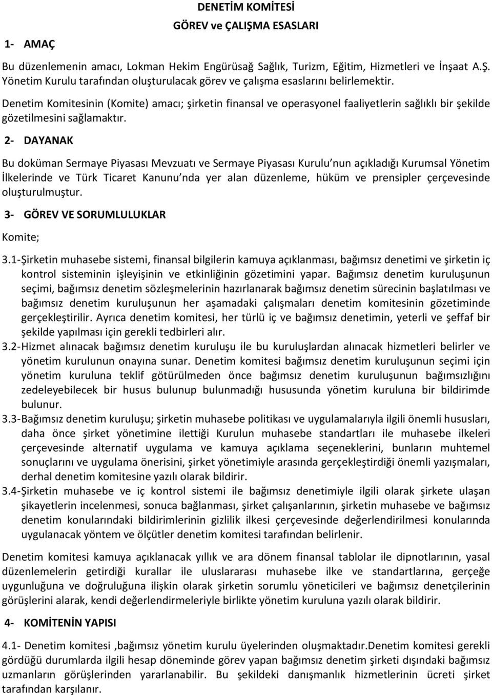 2- DAYANAK Bu doküman Sermaye Piyasası Mevzuatı ve Sermaye Piyasası Kurulu nun açıkladığı Kurumsal Yönetim İlkelerinde ve Türk Ticaret Kanunu nda yer alan düzenleme, hüküm ve prensipler çerçevesinde