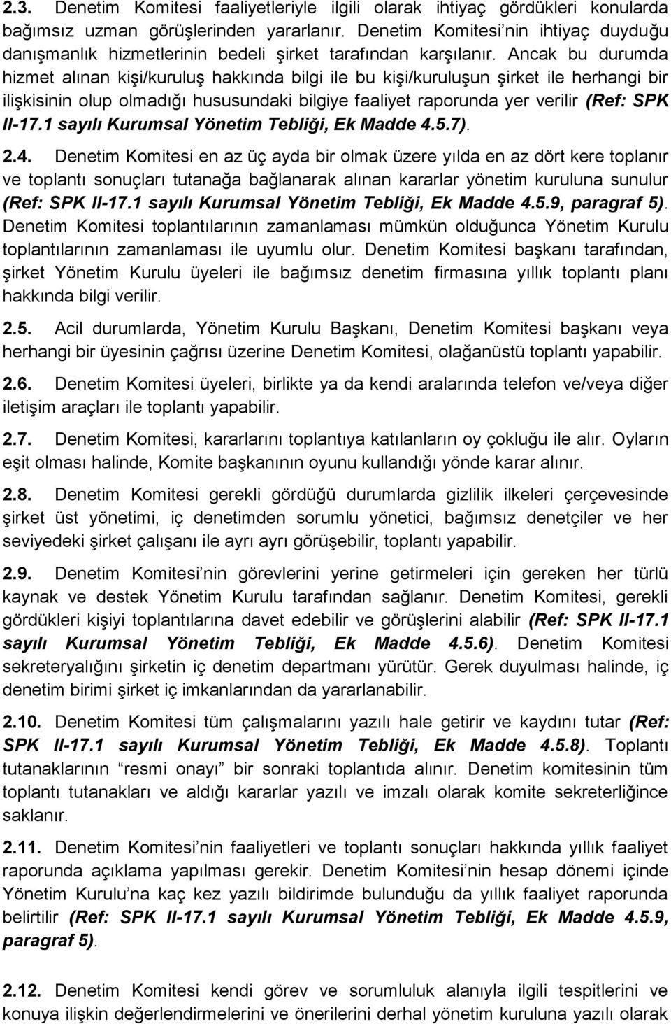 Ancak bu durumda hizmet alınan kişi/kuruluş hakkında bilgi ile bu kişi/kuruluşun şirket ile herhangi bir ilişkisinin olup olmadığı hususundaki bilgiye faaliyet raporunda yer verilir (Ref: SPK II-17.