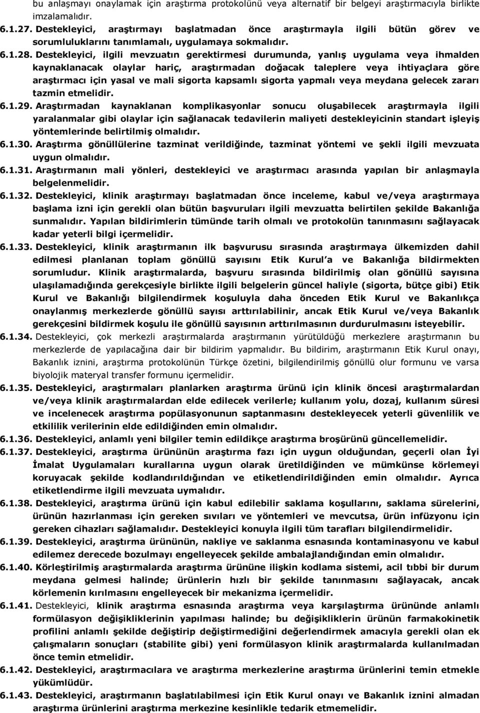 Destekleyici, ilgili mevzuatın gerektirmesi durumunda, yanlış uygulama veya ihmalden kaynaklanacak olaylar hariç, araştırmadan doğacak taleplere veya ihtiyaçlara göre araştırmacı için yasal ve mali