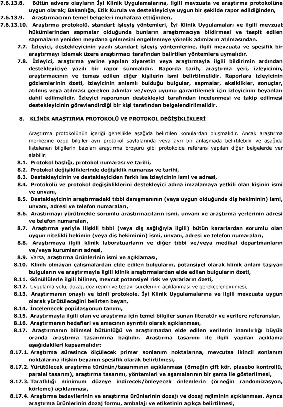 Araştırma protokolü, standart işleyiş yöntemleri, İyi Klinik Uygulamaları ve ilgili mevzuat hükümlerinden sapmalar olduğunda bunların araştırmacıya bildirmesi ve tespit edilen sapmaların yeniden