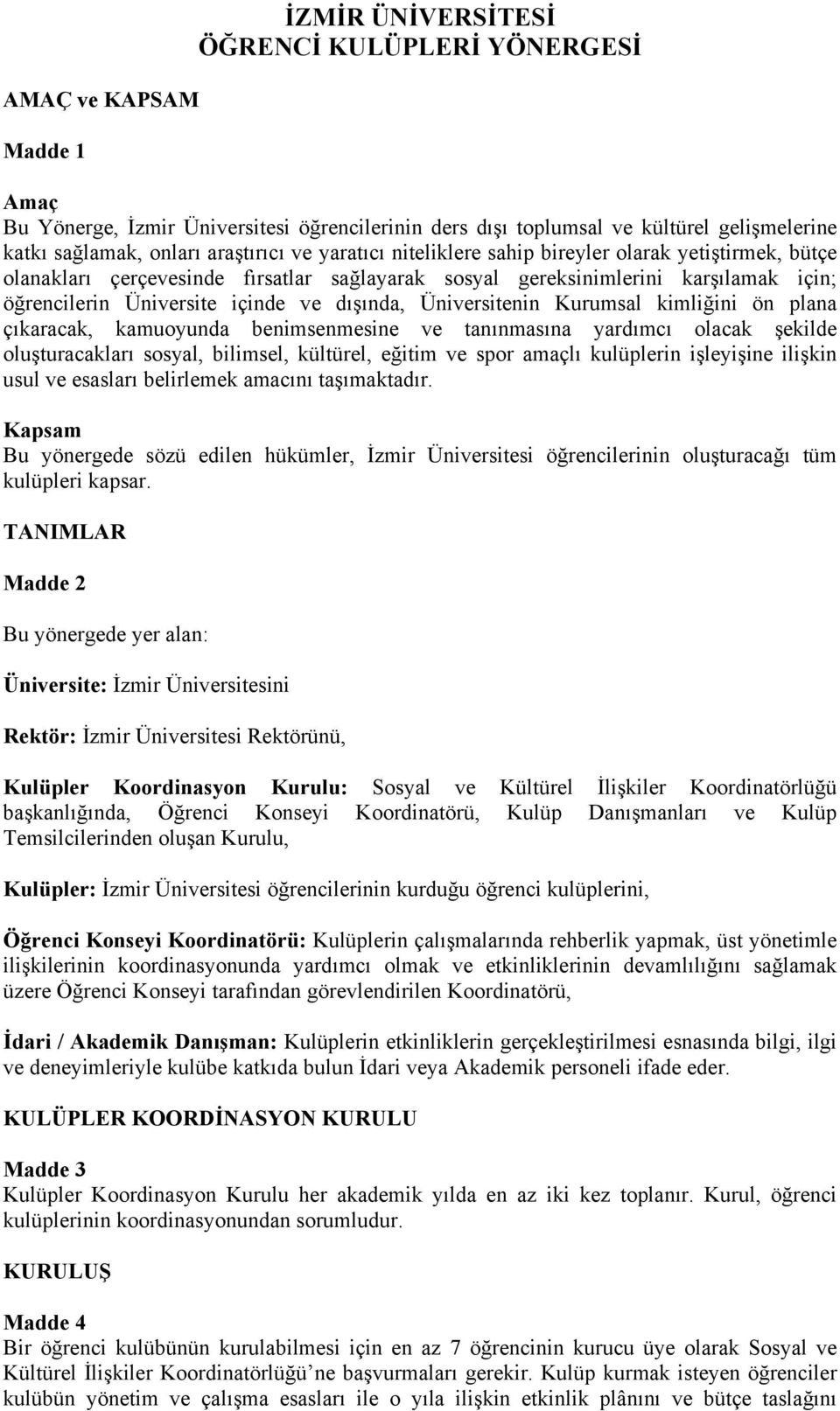 dışında, Üniversitenin Kurumsal kimliğini ön plana çıkaracak, kamuoyunda benimsenmesine ve tanınmasına yardımcı olacak şekilde oluşturacakları sosyal, bilimsel, kültürel, eğitim ve spor amaçlı