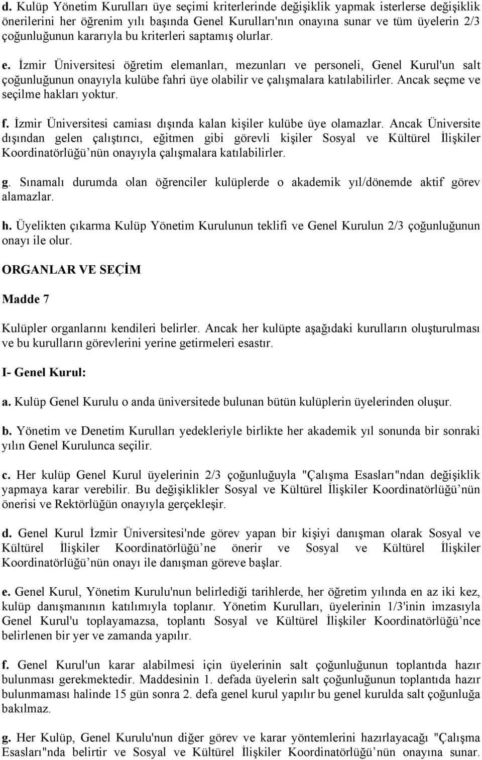 İzmir Üniversitesi öğretim elemanları, mezunları ve personeli, Genel Kurul'un salt çoğunluğunun onayıyla kulübe fahri üye olabilir ve çalışmalara katılabilirler. Ancak seçme ve seçilme hakları yoktur.