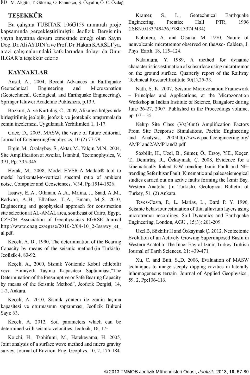 KAYNAKLAR Ansal, A., 2004, Recent Advances in Earthquake Geotechnical Engineering and Microzonation (Geotechnical, Geological, and Earthquake Engineering), Springer Kluwer Academic Publishers, p.139.