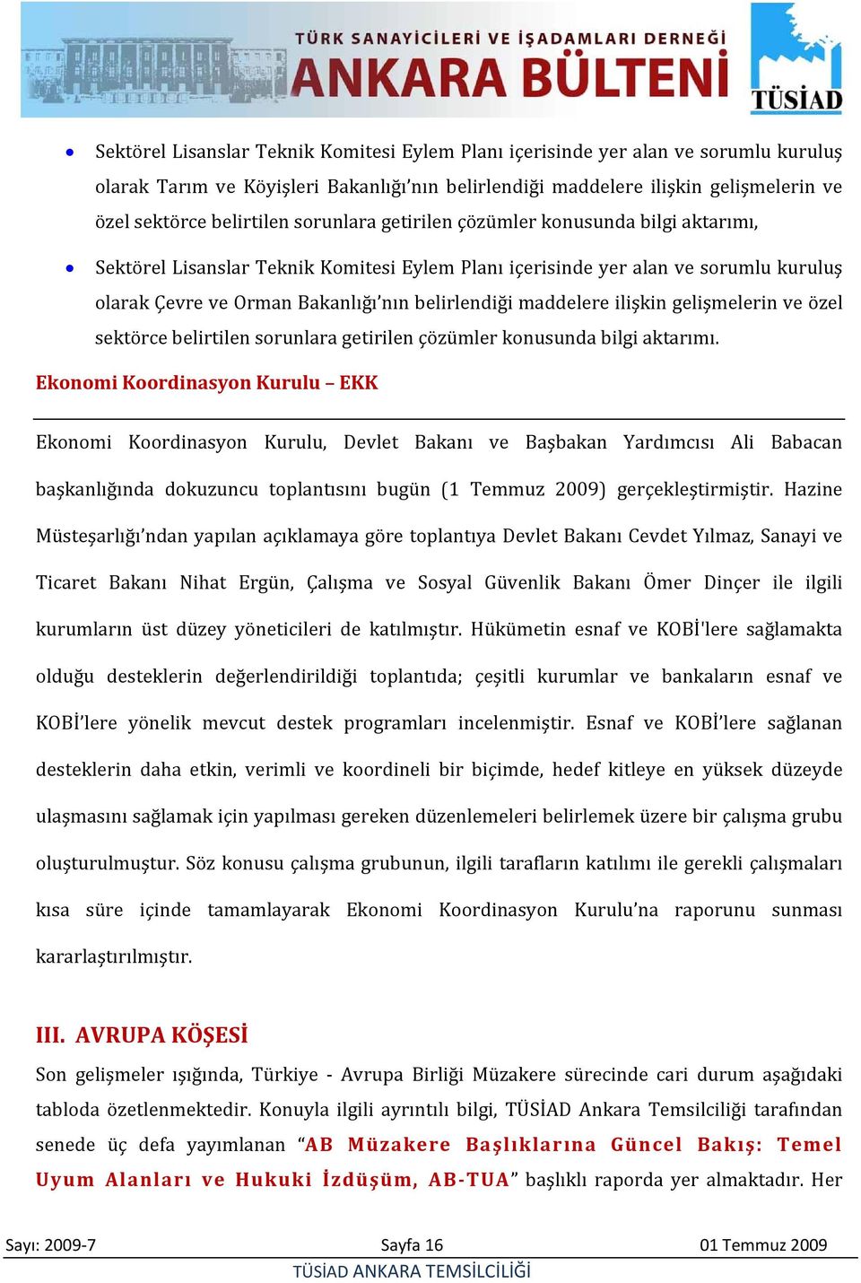 ilişkin gelişmelerin ve özel sektörce belirtilen sorunlara getirilen çözümler konusunda bilgi aktarımı.