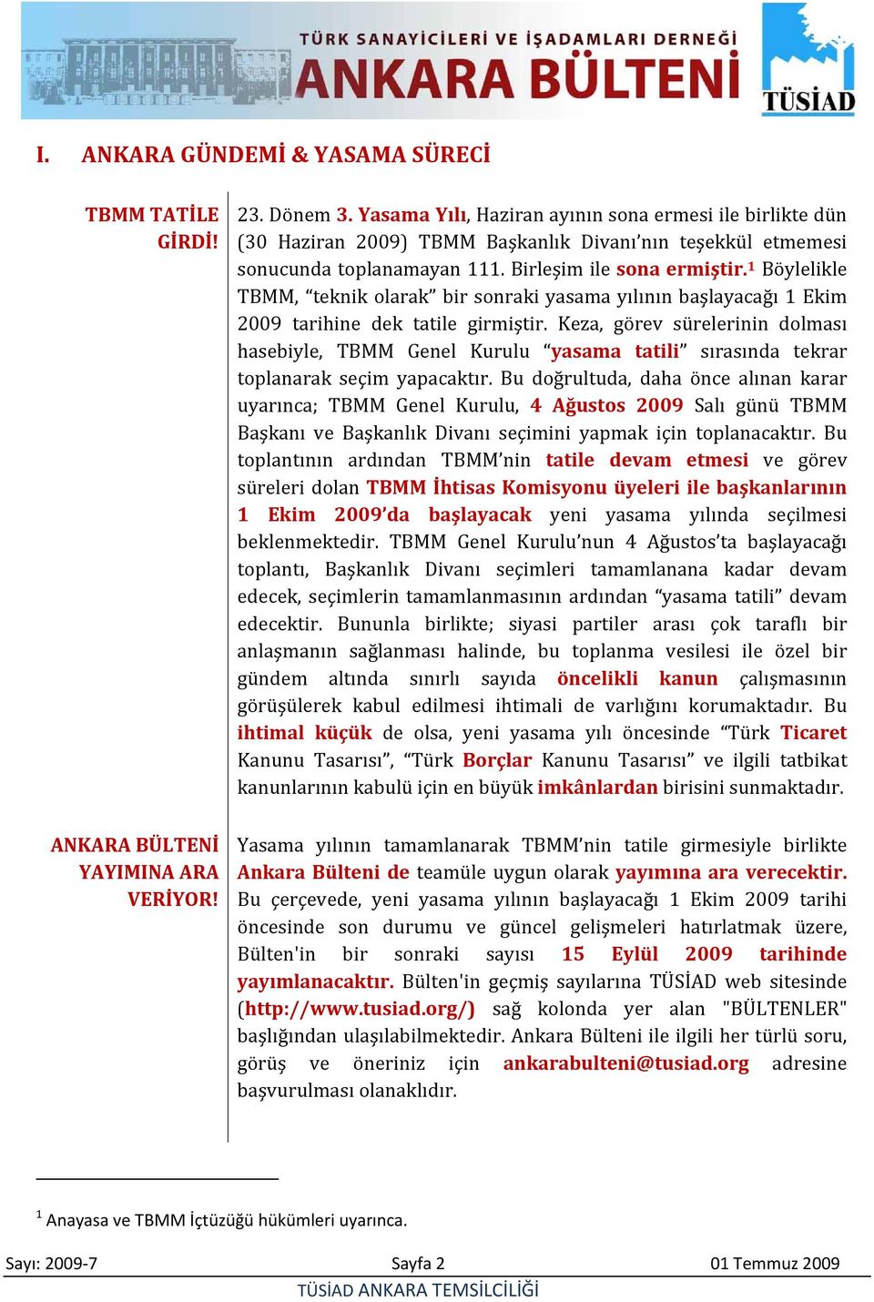 1 Böylelikle TBMM, teknik olarak bir sonraki yasama yılının başlayacağı 1 Ekim 2009 tarihine dek tatile girmiştir.