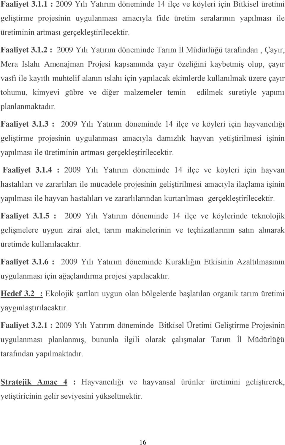 2 : 2009 Yılı Yatırım döneminde Tarım İl Müdürlüğü tarafından, Çayır, Mera Islahı Amenajman Projesi kapsamında çayır özeliğini kaybetmiş olup, çayır vasfı ile kayıtlı muhtelif alanın ıslahı için