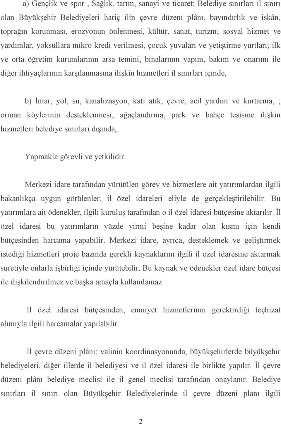 bakım ve onarımı ile diğer ihtiyaçlarının karşılanmasına ilişkin hizmetleri il sınırları içinde, b) İmar, yol, su, kanalizasyon, katı atık, çevre, acil yardım ve kurtarma, ; orman köylerinin