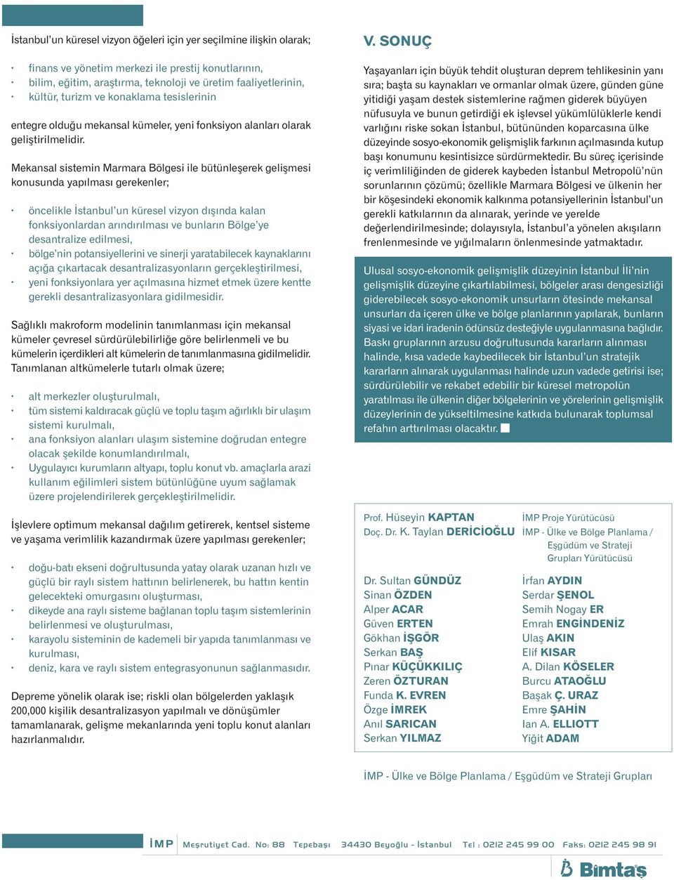 Mekansal sistemin Marmara Bölgesi ile bütünleþerek geliþmesi konusunda yapýlmasý gerekenler; öncelikle Ýstanbul un küresel vizyon dýþýnda kalan fonksiyonlardan arýndýrýlmasý ve bunlarýn Bölge ye