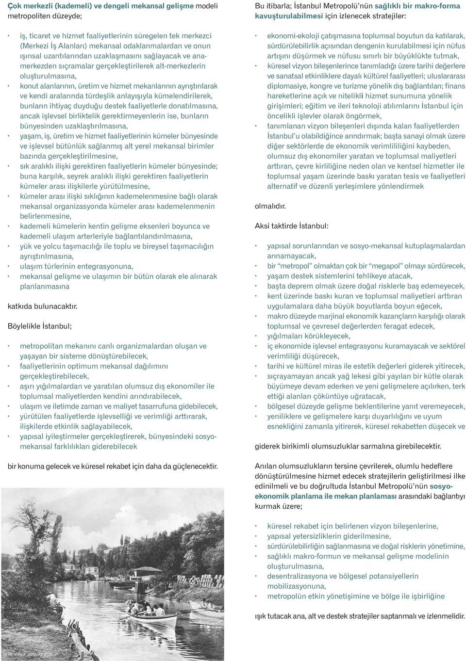 aralarýnda türdeþlik anlayýþýyla kümelendirilerek, bunlarýn ihtiyaç duyduðu destek faaliyetlerle donatýlmasýna, ancak iþlevsel birliktelik gerektirmeyenlerin ise, bunlarýn bünyesinden