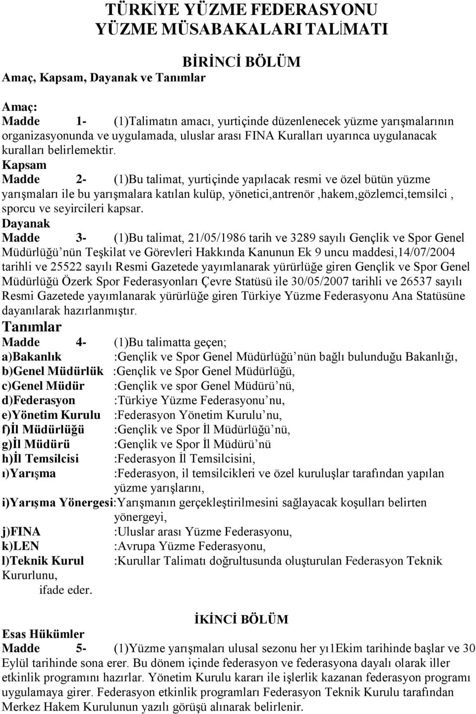 Kapsam Madde 2- (1)Bu talimat, yurtiçinde yapılacak resmi ve özel bütün yüzme yarışmaları ile bu yarışmalara katılan kulüp, yönetici,antrenör,hakem,gözlemci,temsilci, sporcu ve seyircileri kapsar.