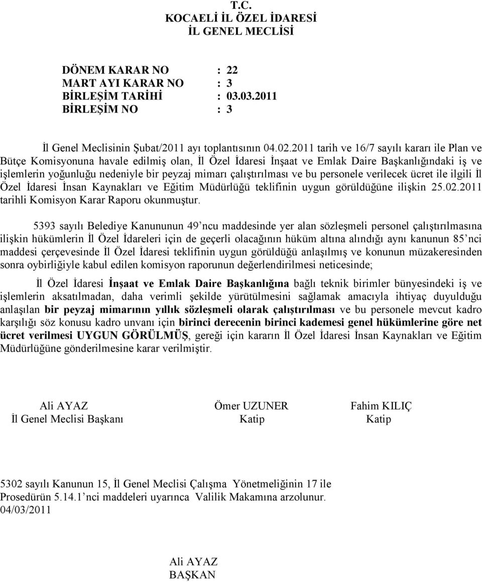çalıştırılması ve bu personele verilecek ücret ile ilgili İl Özel İdaresi İnsan Kaynakları ve Eğitim Müdürlüğü teklifinin uygun görüldüğüne ilişkin 25.02.2011 tarihli Komisyon Karar Raporu okunmuştur.