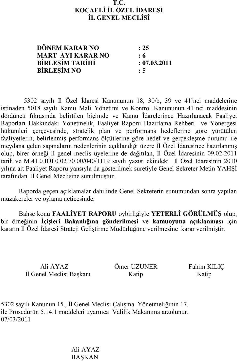 belirtilen biçimde ve Kamu İdarelerince Hazırlanacak Faaliyet Raporları Hakkındaki Yönetmelik, Faaliyet Raporu Hazırlama Rehberi ve Yönergesi hükümleri çerçevesinde, stratejik plan ve performans