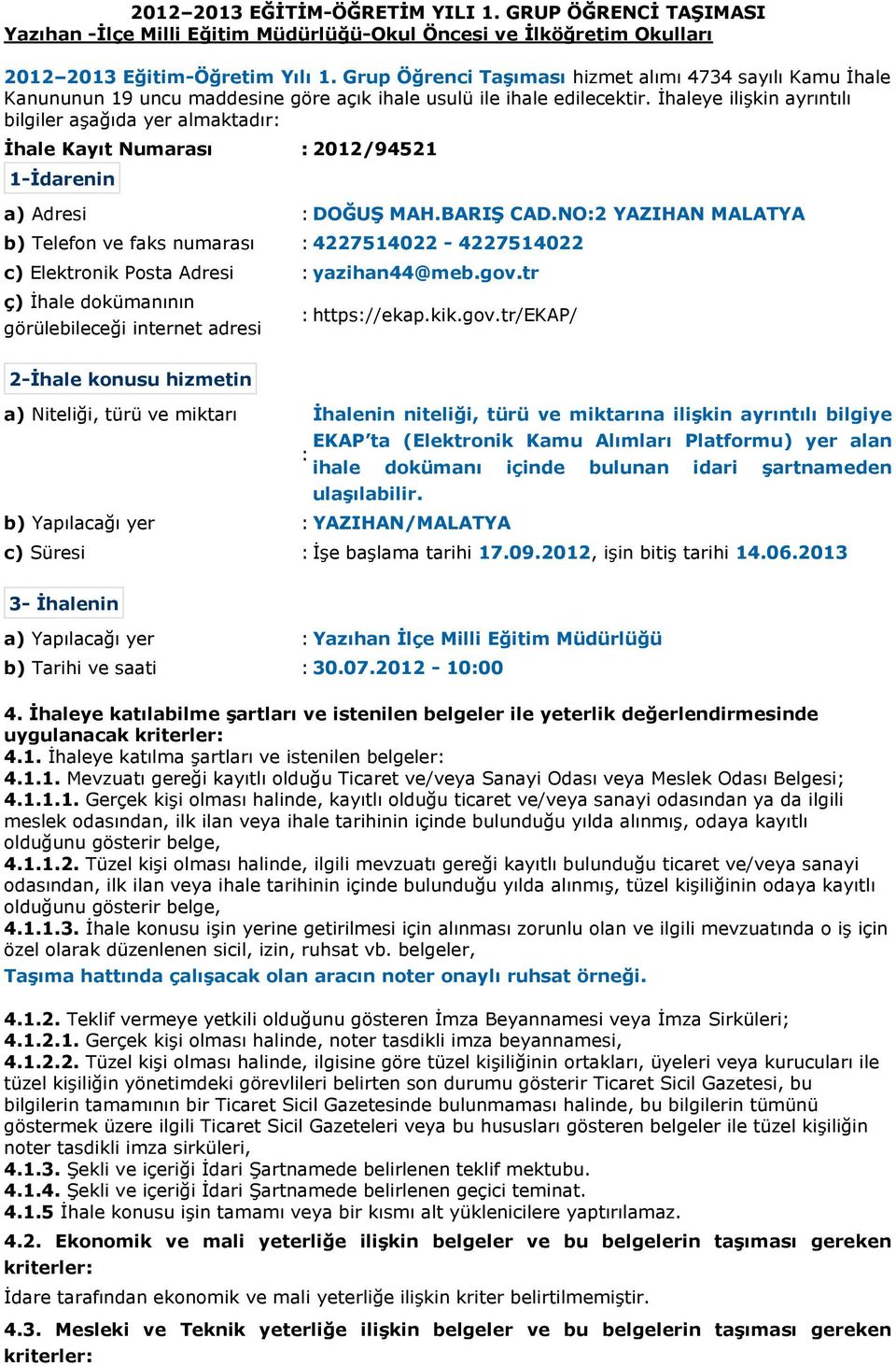 İhaleye ilişkin ayrıntılı bilgiler aşağıda yer almaktadır: İhale Kayıt Numarası : 2012/94521 1-İdarenin a) Adresi : DOĞUŞ MAH.BARIŞ CAD.