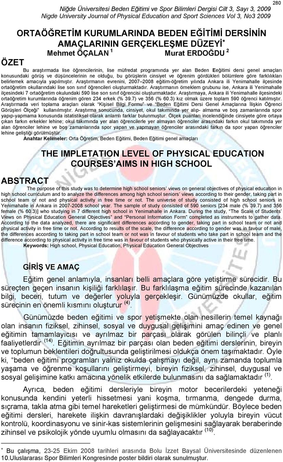 Araştırmanın evrenini, 2007 2008 eğitim-öğretim yılında Ankara ili Yenimahalle ilçesinde ortaöğretim okullarındaki lise son sınıf öğrencileri oluşturmaktadır.