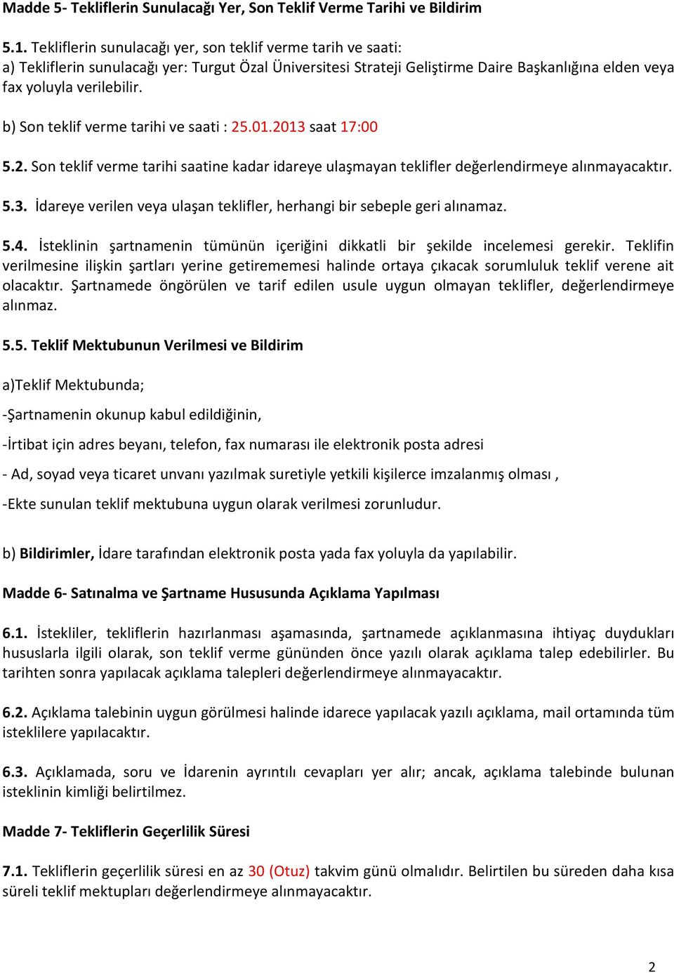 b) Son teklif verme tarihi ve saati : 25.01.2013 saat 17:00 5.2. Son teklif verme tarihi saatine kadar idareye ulaşmayan teklifler değerlendirmeye alınmayacaktır. 5.3. İdareye verilen veya ulaşan teklifler, herhangi bir sebeple geri alınamaz.