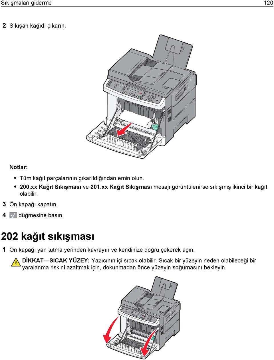 4 dü mesine basn. 202 ka t sk mas 1 Ön kapa yan tutma yerinden kavrayn ve kendinize do ru çekerek açn.