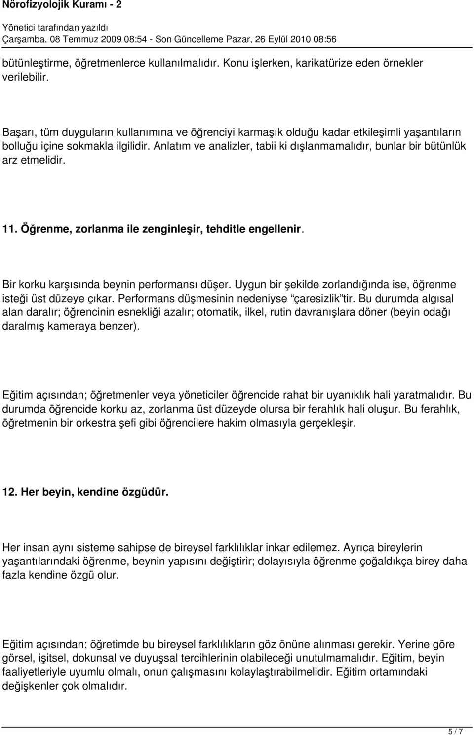 Anlatım ve analizler, tabii ki dışlanmamalıdır, bunlar bir bütünlük arz etmelidir. 11. Öğrenme, zorlanma ile zenginleşir, tehditle engellenir. Bir korku karşısında beynin performansı düşer.