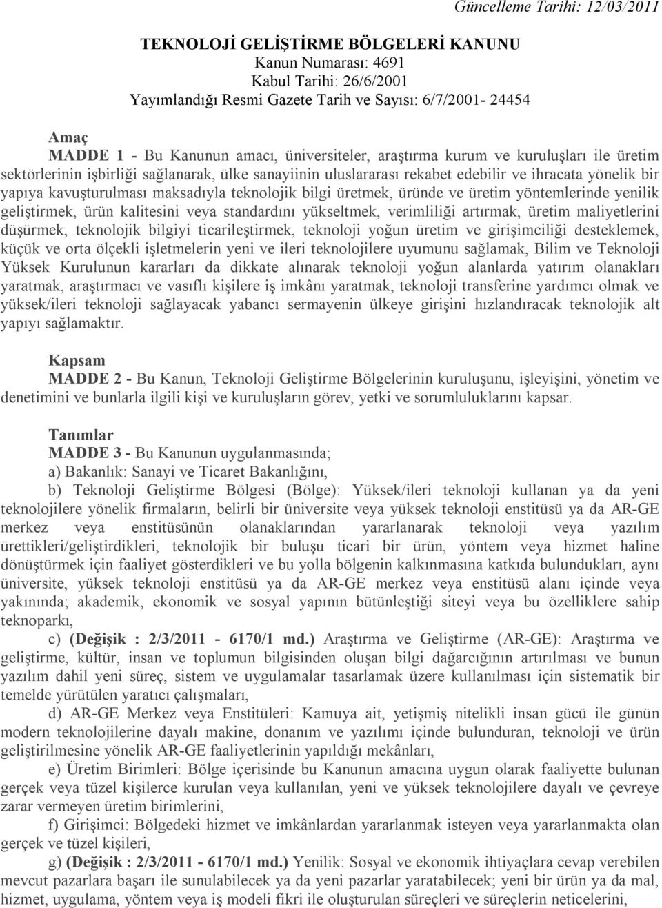 maksadıyla teknolojik bilgi üretmek, üründe ve üretim yöntemlerinde yenilik geliştirmek, ürün kalitesini veya standardını yükseltmek, verimliliği artırmak, üretim maliyetlerini düşürmek, teknolojik