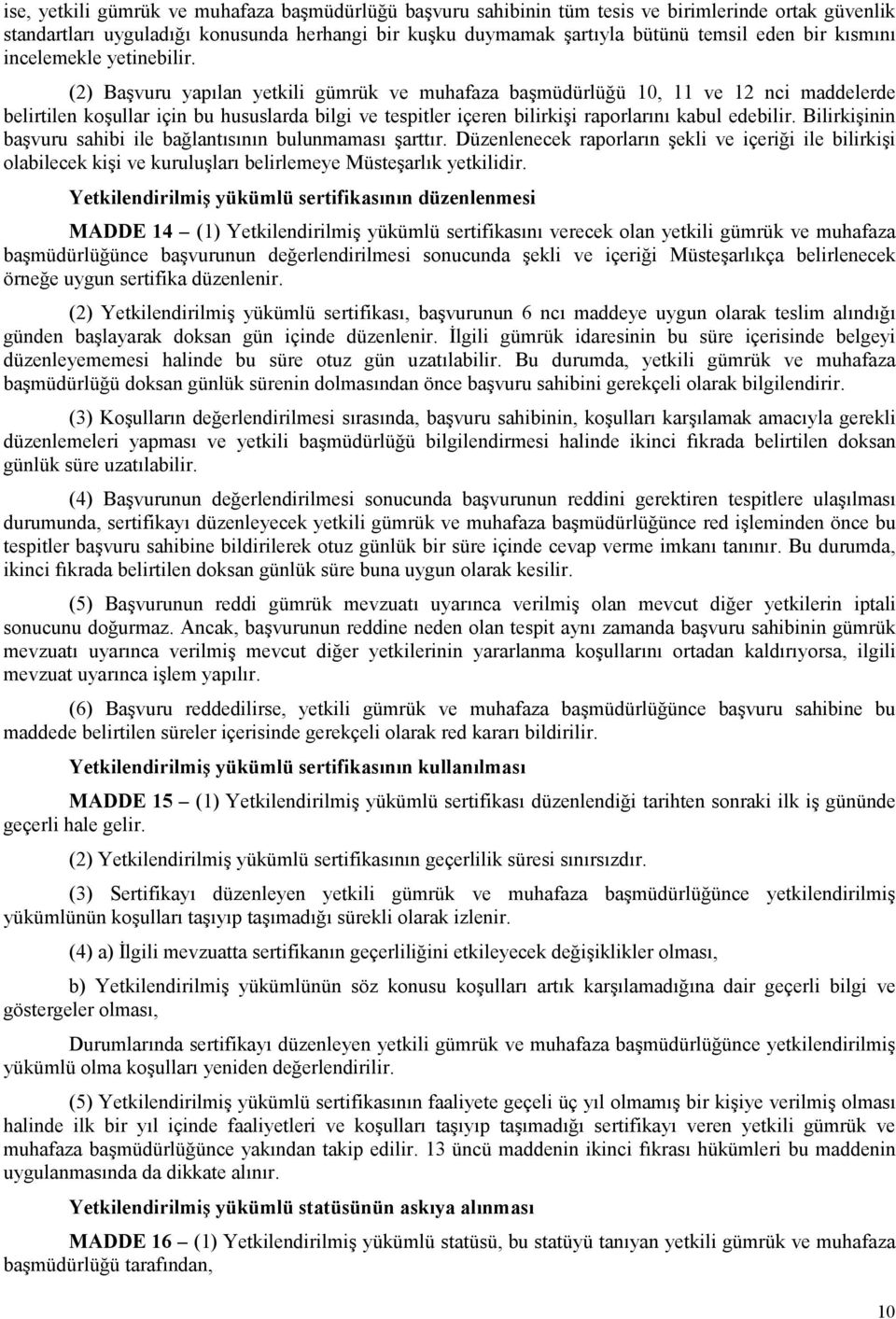 (2) Başvuru yapılan yetkili gümrük ve muhafaza başmüdürlüğü 10, 11 ve 12 nci maddelerde belirtilen koşullar için bu hususlarda bilgi ve tespitler içeren bilirkişi raporlarını kabul edebilir.