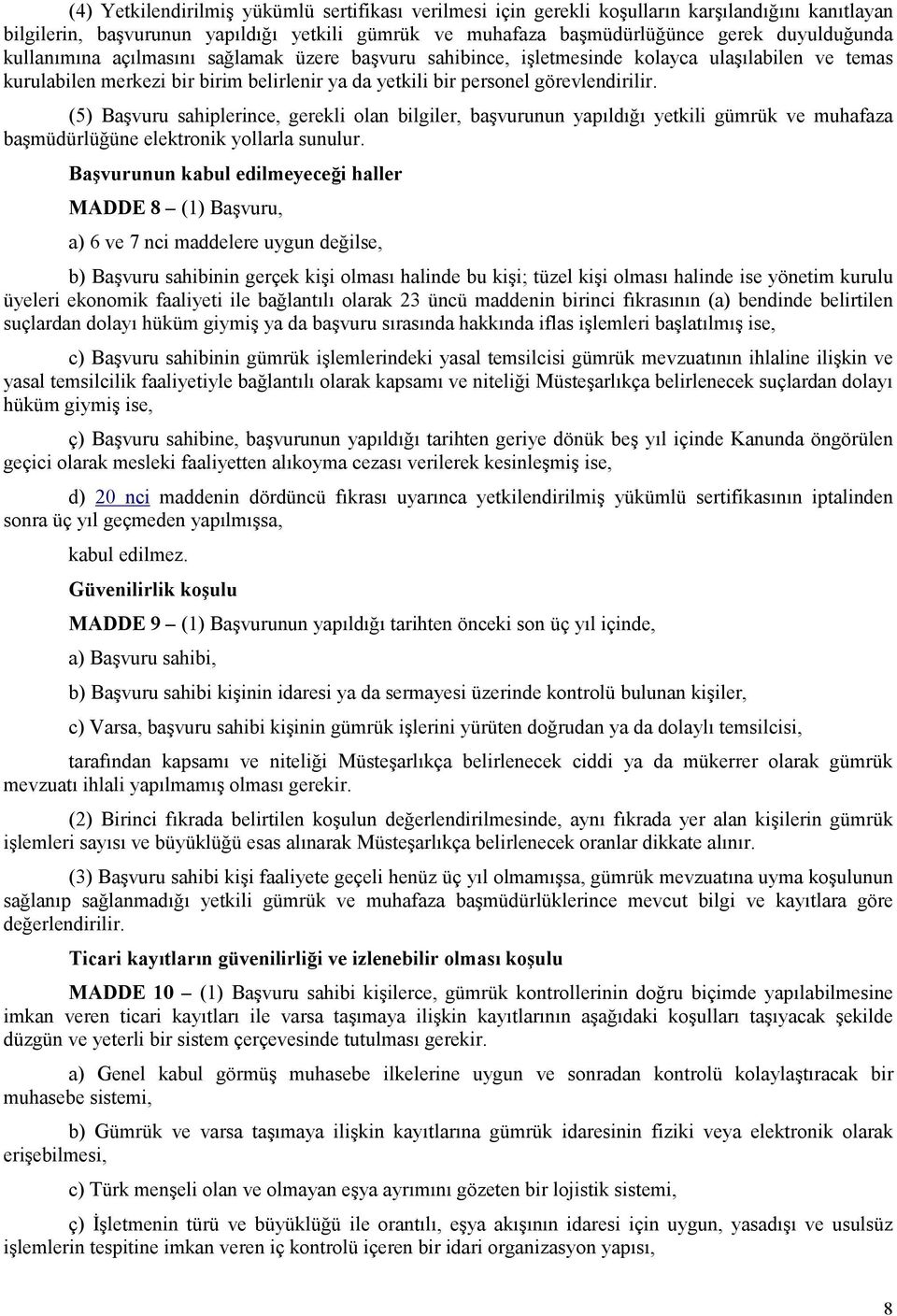 (5) Başvuru sahiplerince, gerekli olan bilgiler, başvurunun yapıldığı yetkili gümrük ve muhafaza başmüdürlüğüne elektronik yollarla sunulur.