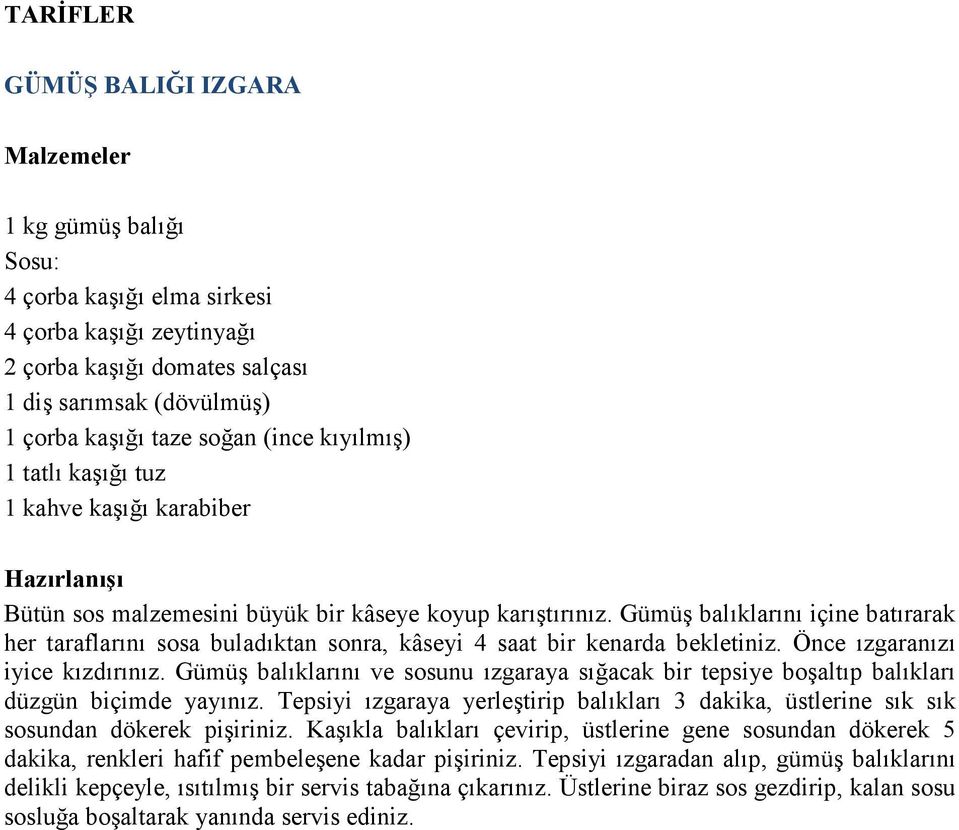 Gümüş balıklarını içine batırarak her taraflarını sosa buladıktan sonra, kâseyi 4 saat bir kenarda bekletiniz. Önce ızgaranızı iyice kızdırınız.