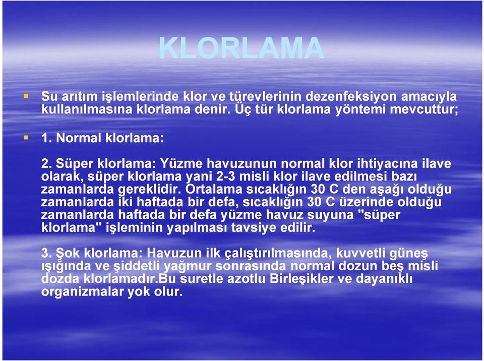 Ortalama sıcaklığın 30 C den aşağı olduğu zamanlarda iki haftada bir defa, sıcaklığın 30 C üzerinde olduğu zamanlarda haftada bir defa yüzme havuz suyuna ''süper klorlama'' işleminin