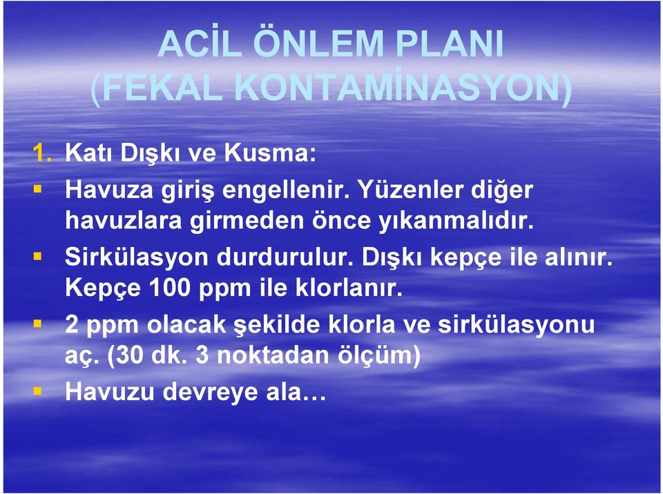 Yüzenler diğer havuzlara girmeden önce yıkanmalıdır. Sirkülasyon durdurulur.