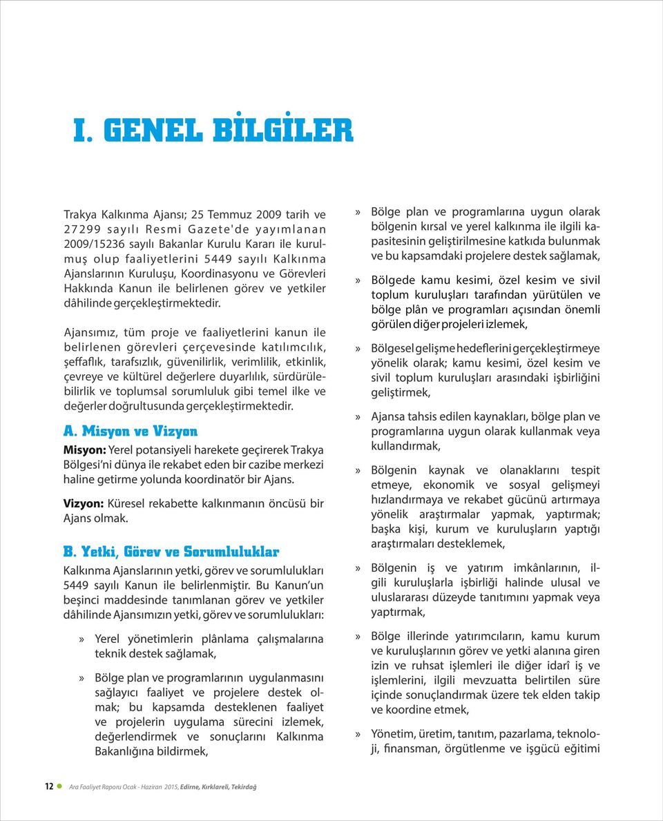 Ajansımız, tüm proje ve faal yetler n kanun le bel rlenen görevler çerçeves nde katılımcılık, şeﬀa ık, tarafsızlık, güven l rl k, ver ml l k, etk nl k, çevreye ve kültürel değerlere duyarlılık,