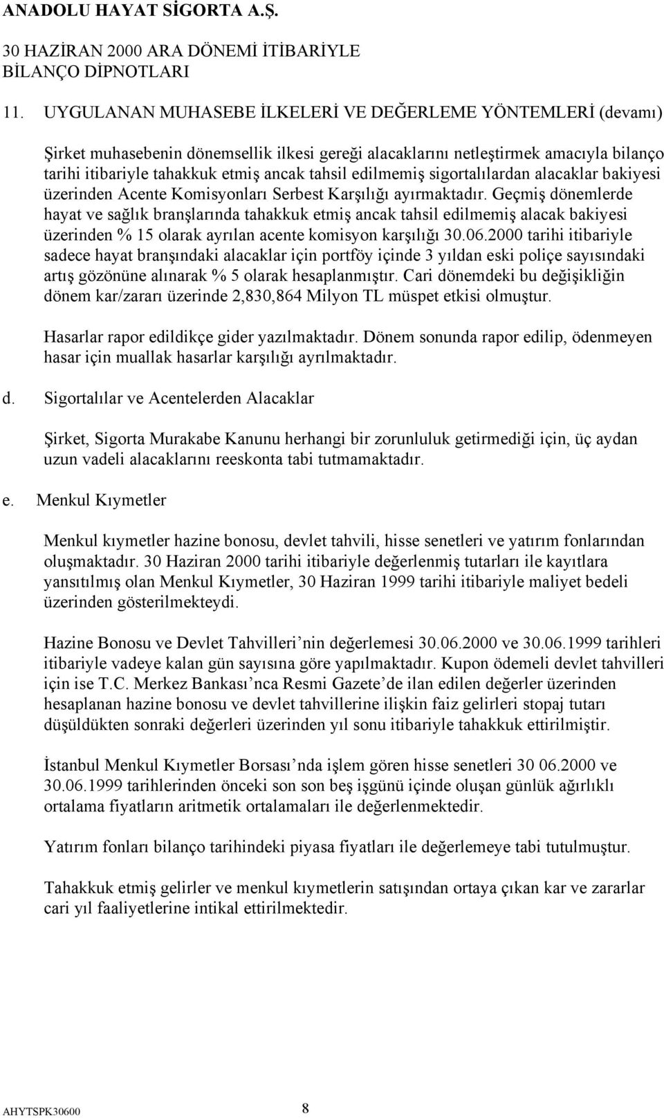 Geçmiş dönemlerde hayat ve sağlık branşlarında tahakkuk etmiş ancak tahsil edilmemiş alacak bakiyesi üzerinden % 15 olarak ayrılan acente komisyon karşılığı 30.06.