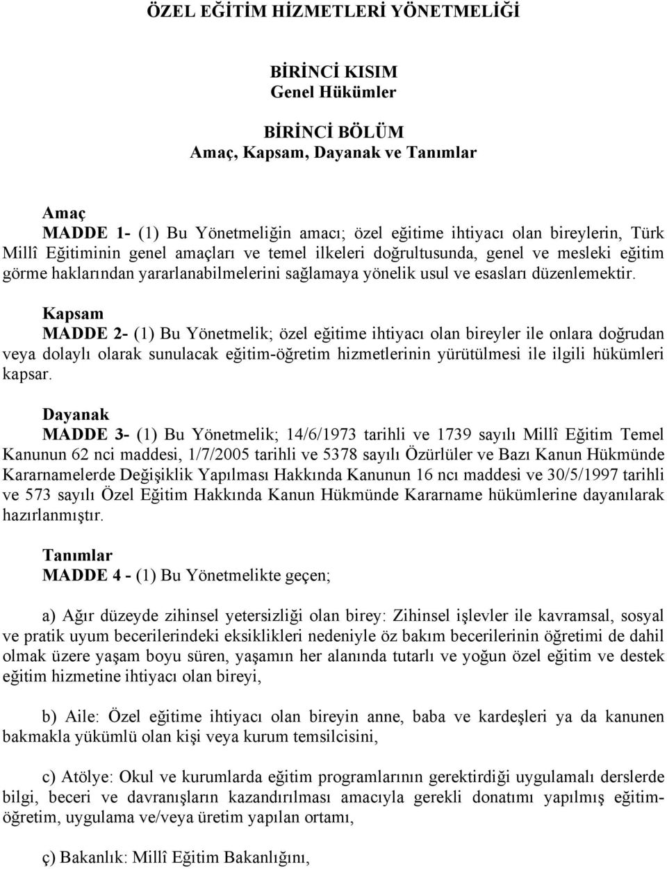 Kapsam MADDE 2- (1) Bu Yönetmelik; özel eğitime ihtiyacı olan bireyler ile onlara doğrudan veya dolaylı olarak sunulacak eğitim-öğretim hizmetlerinin yürütülmesi ile ilgili hükümleri kapsar.