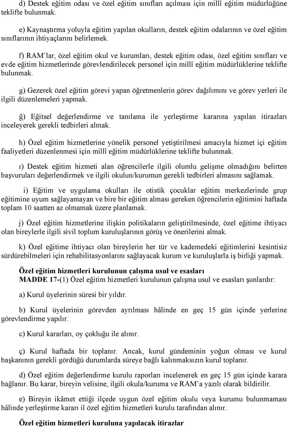 f) RAM lar, özel eğitim okul ve kurumları, destek eğitim odası, özel eğitim sınıfları ve evde eğitim hizmetlerinde görevlendirilecek personel için millî eğitim müdürlüklerine teklifte bulunmak.