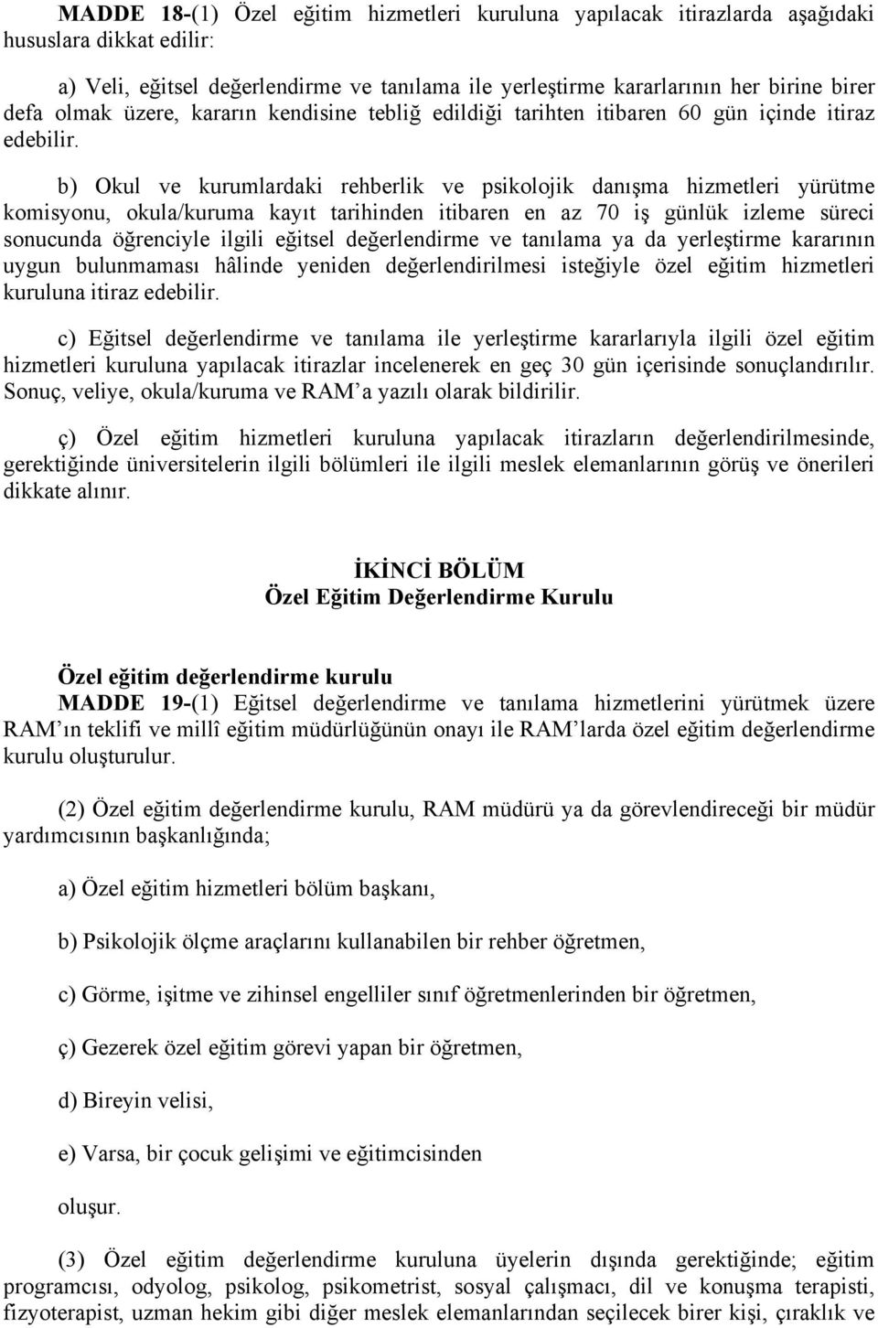 b) Okul ve kurumlardaki rehberlik ve psikolojik danışma hizmetleri yürütme komisyonu, okula/kuruma kayıt tarihinden itibaren en az 70 iş günlük izleme süreci sonucunda öğrenciyle ilgili eğitsel