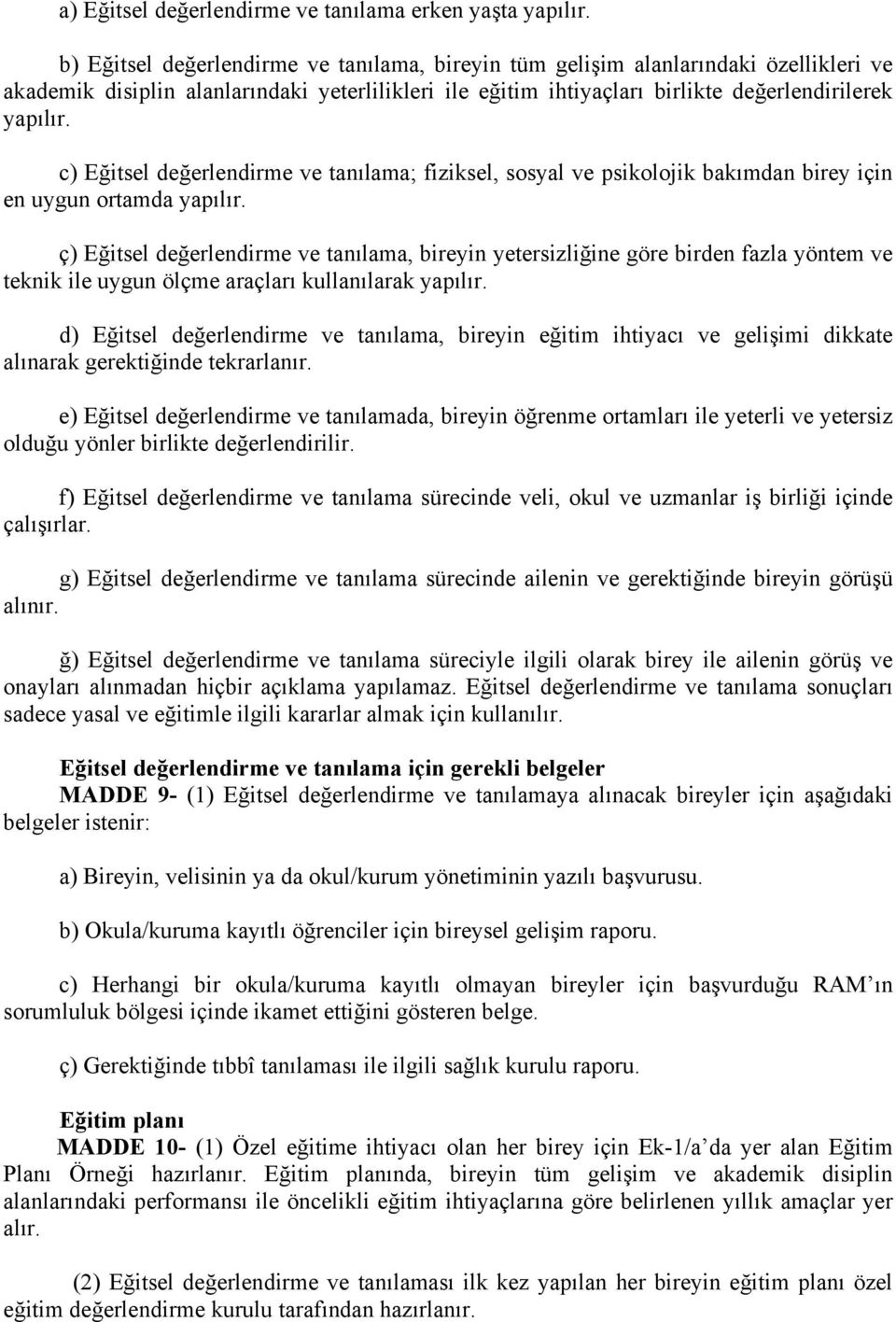 c) Eğitsel değerlendirme ve tanılama; fiziksel, sosyal ve psikolojik bakımdan birey için en uygun ortamda yapılır.