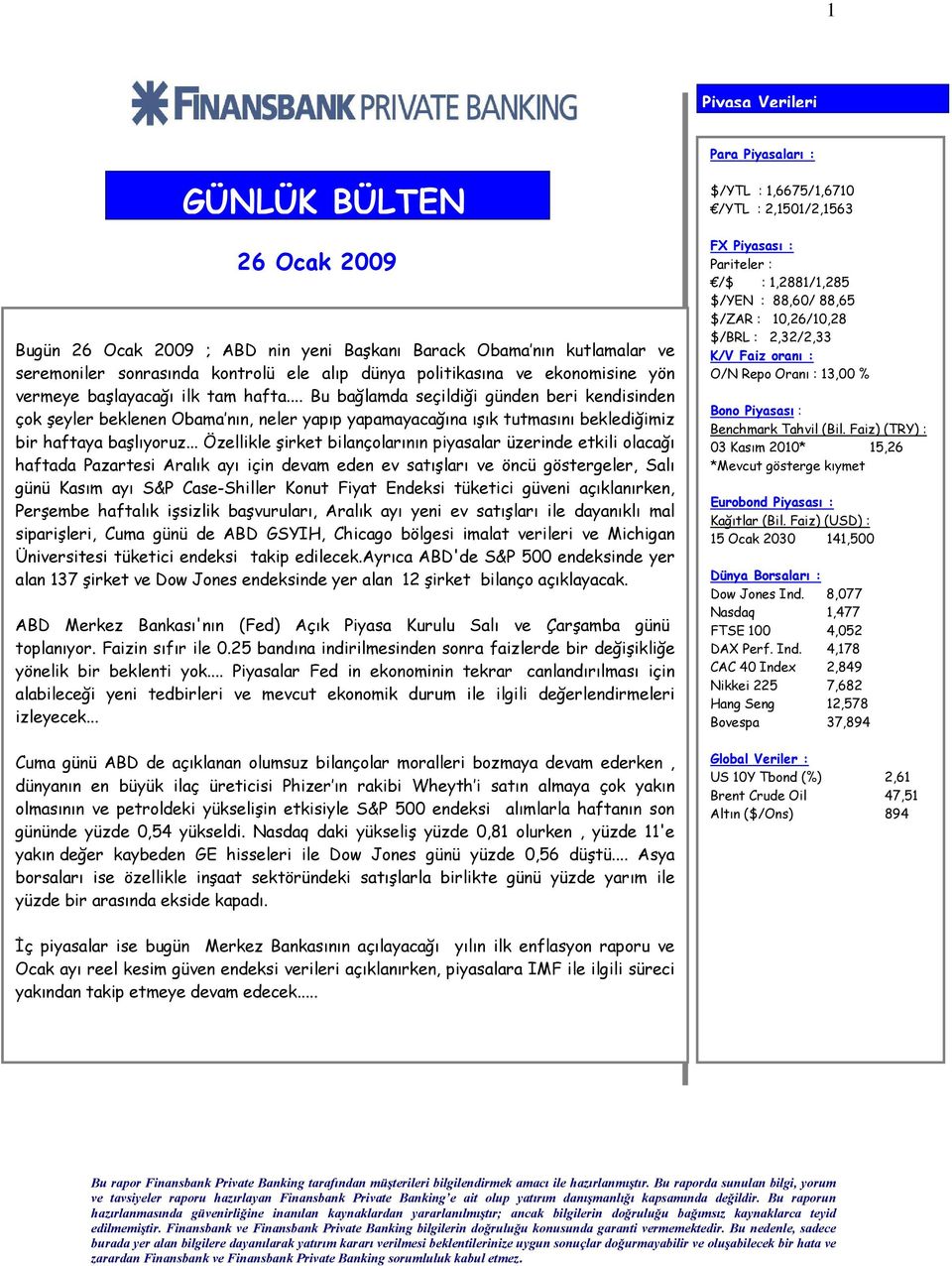 .. Bu bağlamda seçildiği günden beri kendisinden çok şeyler beklenen Obama nın, neler yapıp yapamayacağına ışık tutmasını beklediğimiz bir haftaya başlıyoruz.