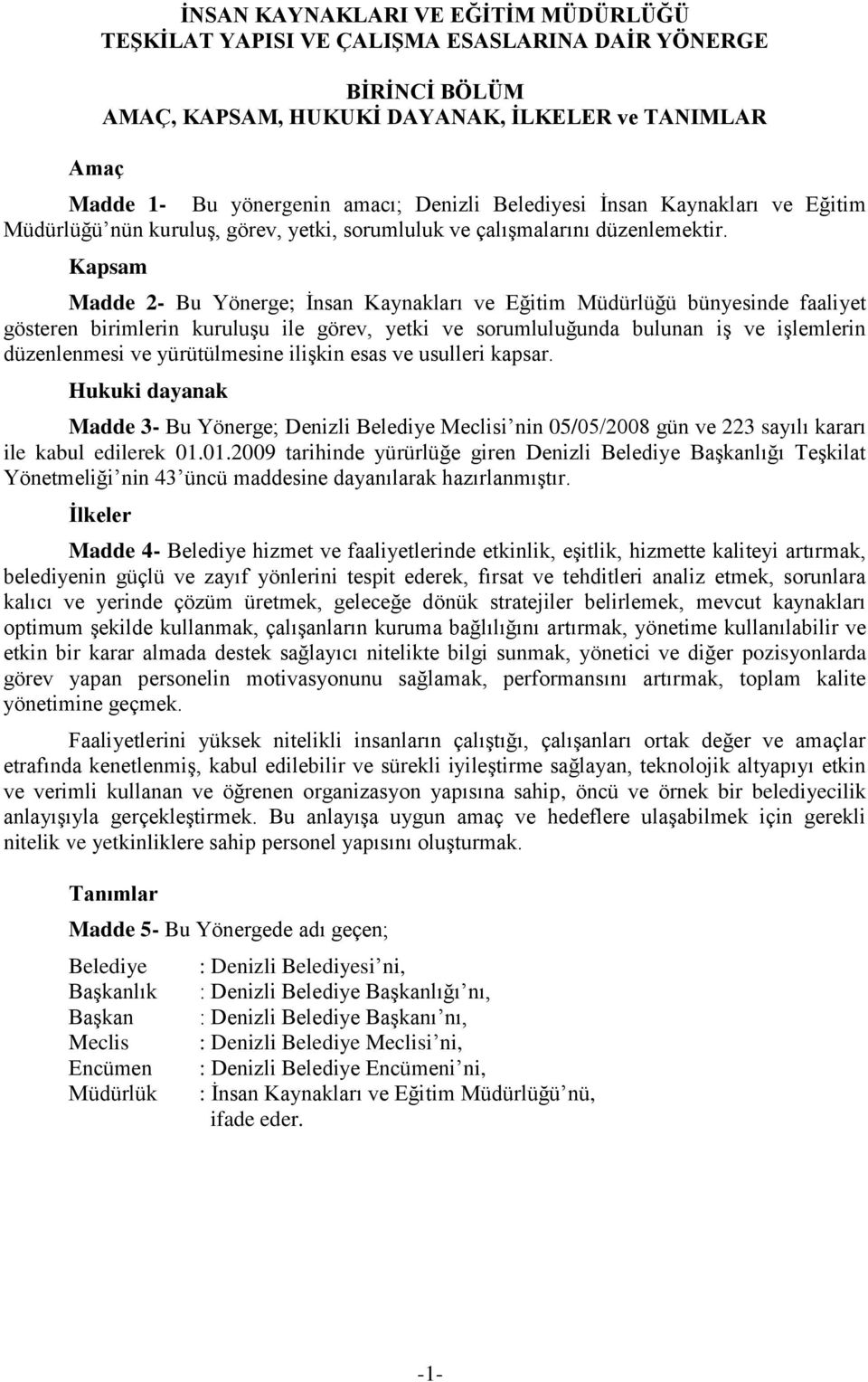 Kapsam Madde 2- Bu Yönerge; İnsan Kaynakları ve Eğitim Müdürlüğü bünyesinde faaliyet gösteren birimlerin kuruluşu ile görev, yetki ve sorumluluğunda bulunan iş ve işlemlerin düzenlenmesi ve