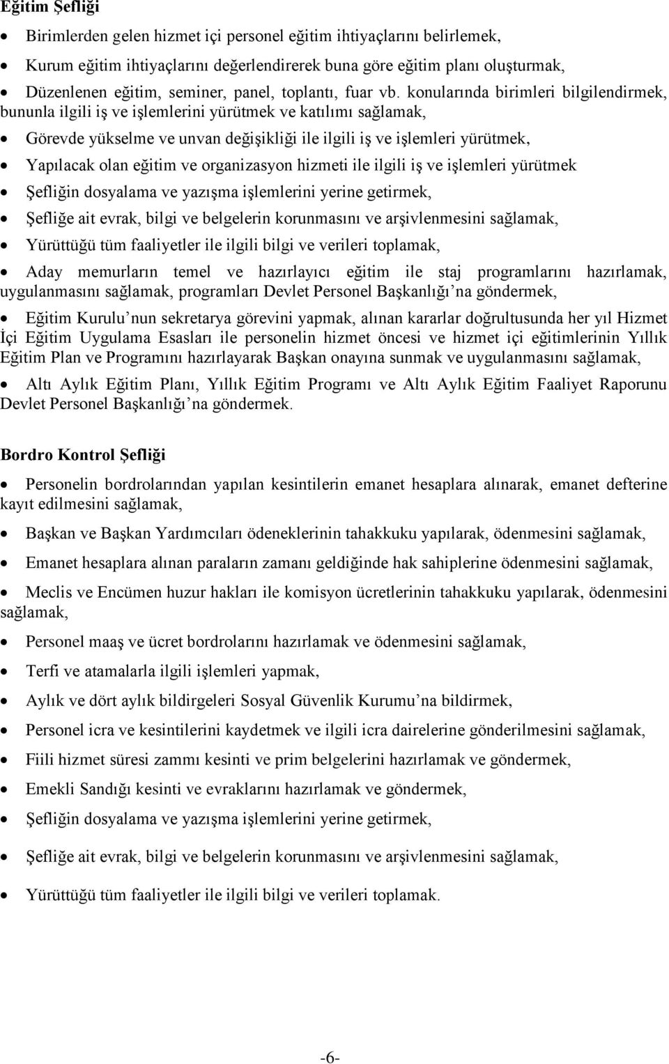 konularında birimleri bilgilendirmek, bununla ilgili iş ve işlemlerini yürütmek ve katılımı sağlamak, Görevde yükselme ve unvan değişikliği ile ilgili iş ve işlemleri yürütmek, Yapılacak olan eğitim