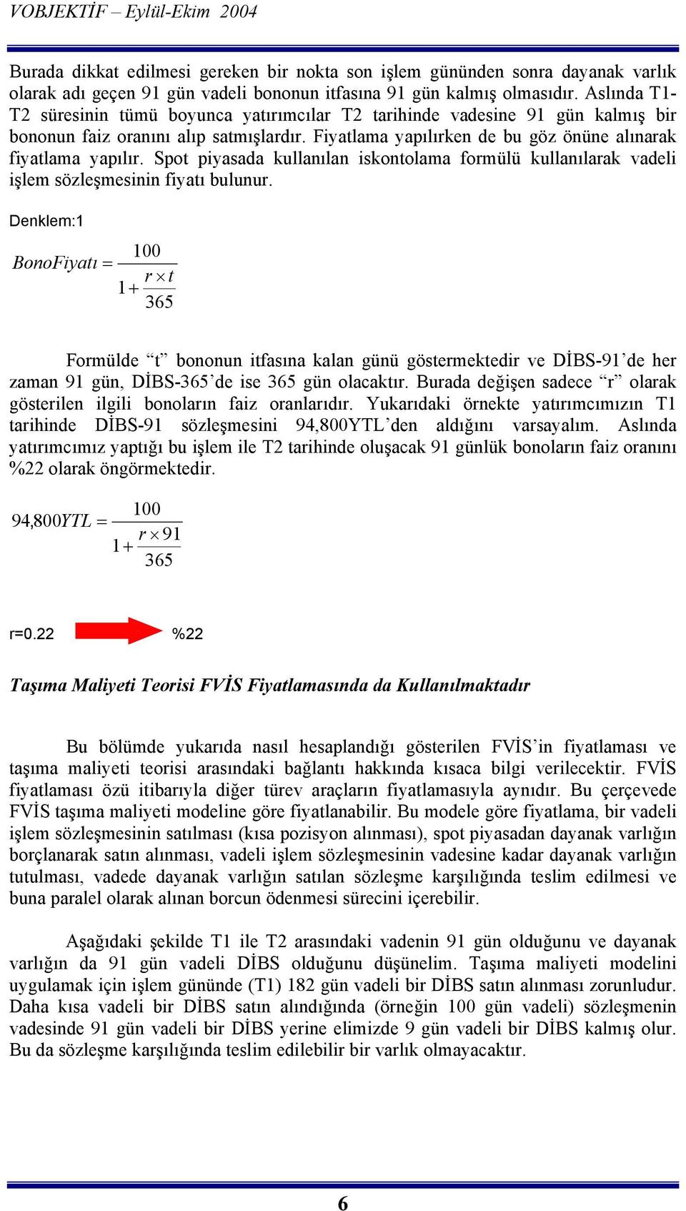 Spot piyasada kullanõlan iskontolama formülü kullanõlarak vadeli işlem sözleşmesinin fiyatõ bulunur.